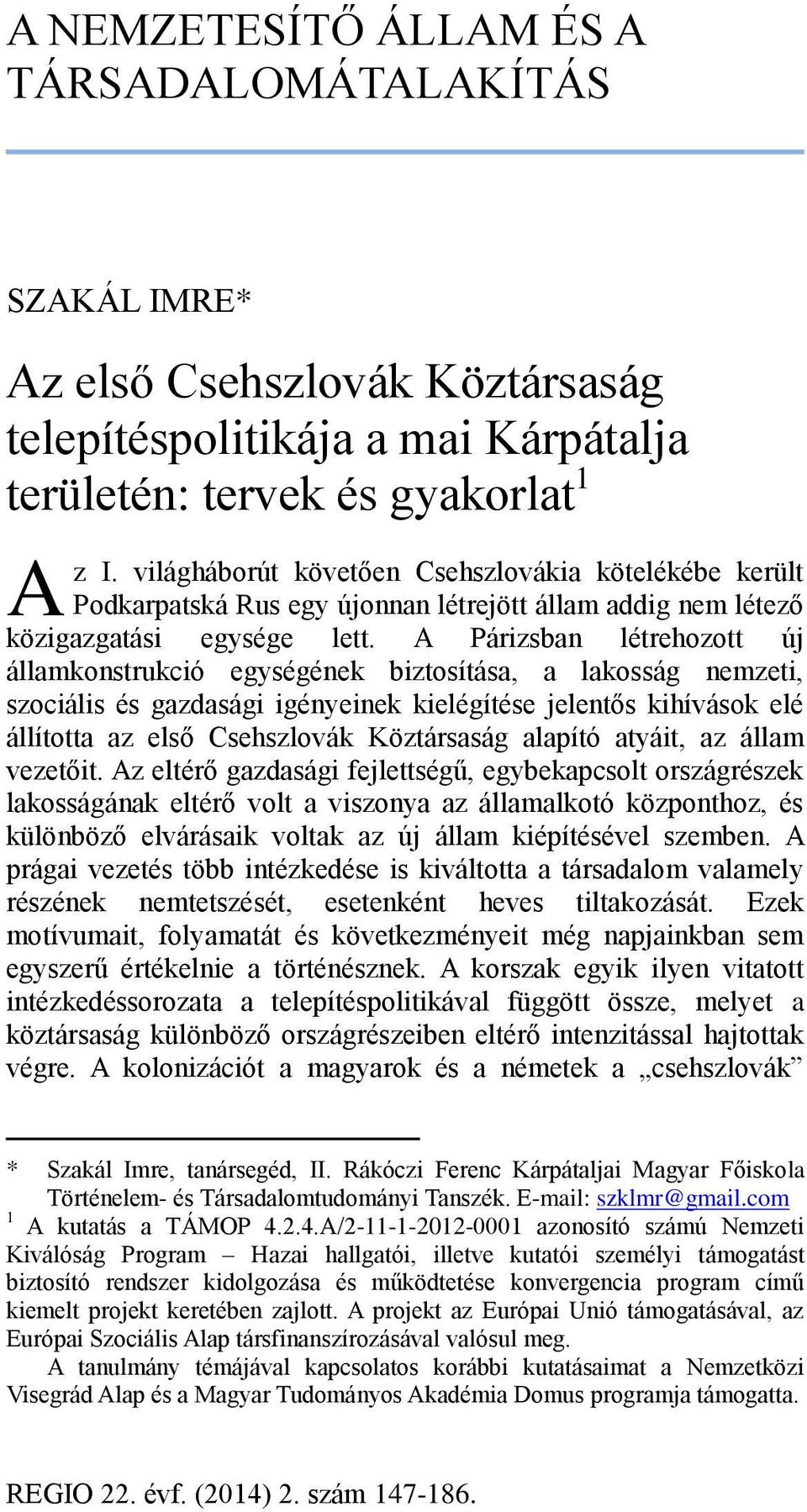 A Párizsban létrehozott új államkonstrukció egységének biztosítása, a lakosság nemzeti, szociális és gazdasági igényeinek kielégítése jelentős kihívások elé állította az első Csehszlovák Köztársaság