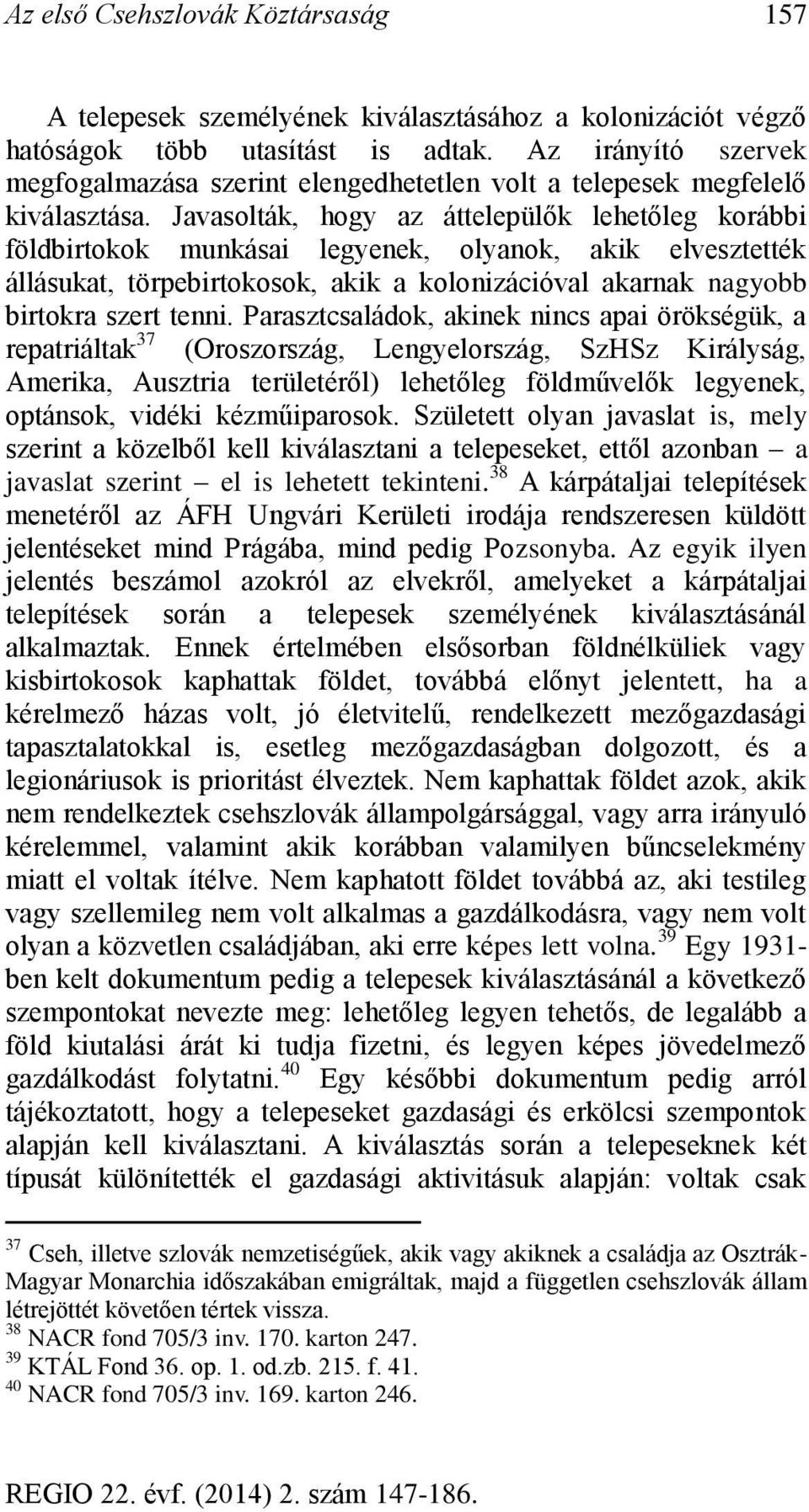 Javasolták, hogy az áttelepülők lehetőleg korábbi földbirtokok munkásai legyenek, olyanok, akik elvesztették állásukat, törpebirtokosok, akik a kolonizációval akarnak nagyobb birtokra szert tenni.