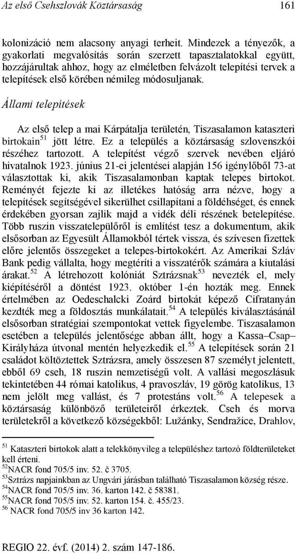 módosuljanak. Állami telepítések Az első telep a mai Kárpátalja területén, Tiszasalamon kataszteri birtokain 51 jött létre. Ez a település a köztársaság szlovenszkói részéhez tartozott.