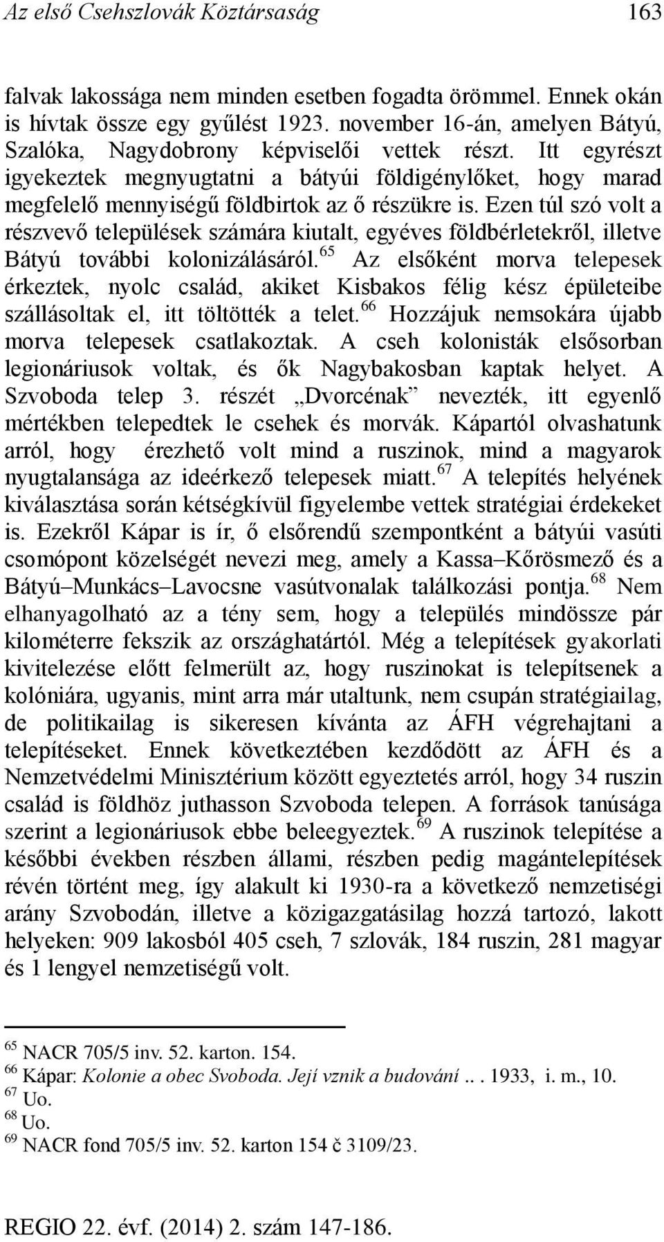 Ezen túl szó volt a részvevő települések számára kiutalt, egyéves földbérletekről, illetve Bátyú további kolonizálásáról.