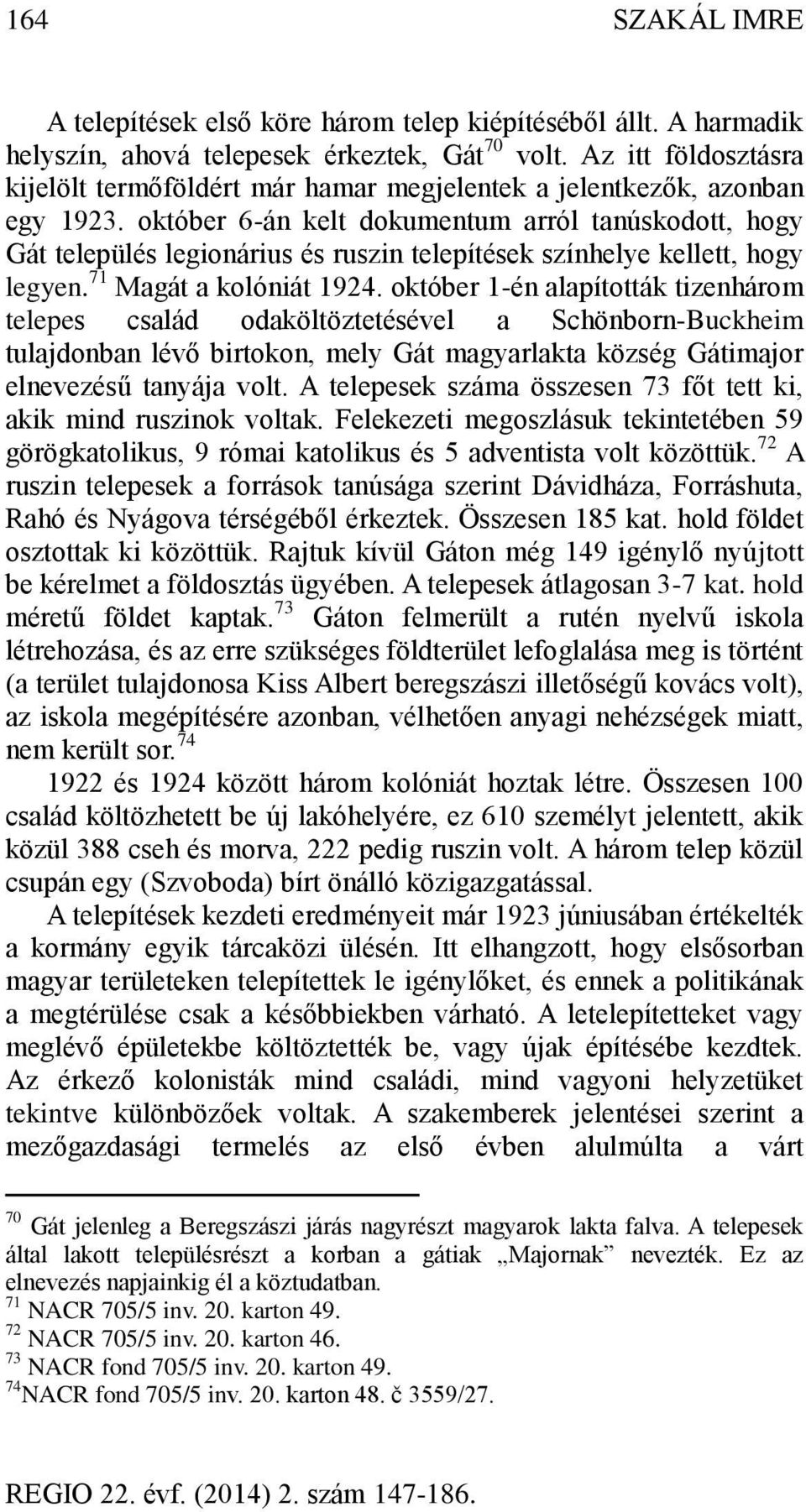 október 6-án kelt dokumentum arról tanúskodott, hogy Gát település legionárius és ruszin telepítések színhelye kellett, hogy legyen. 71 Magát a kolóniát 1924.