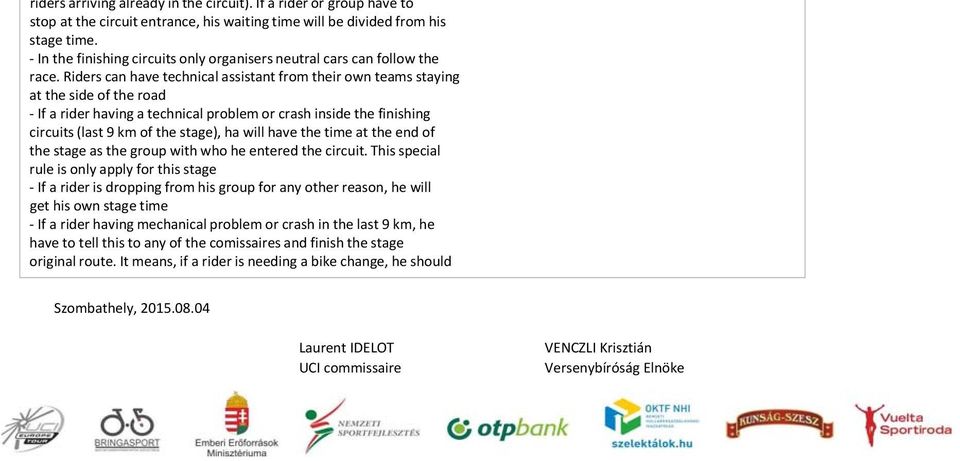 Riders can have technical assistant from their own teams staying at the side of the road If a rider having a technical problem or crash inside the finishing circuits (last 9 km of the stage), ha will