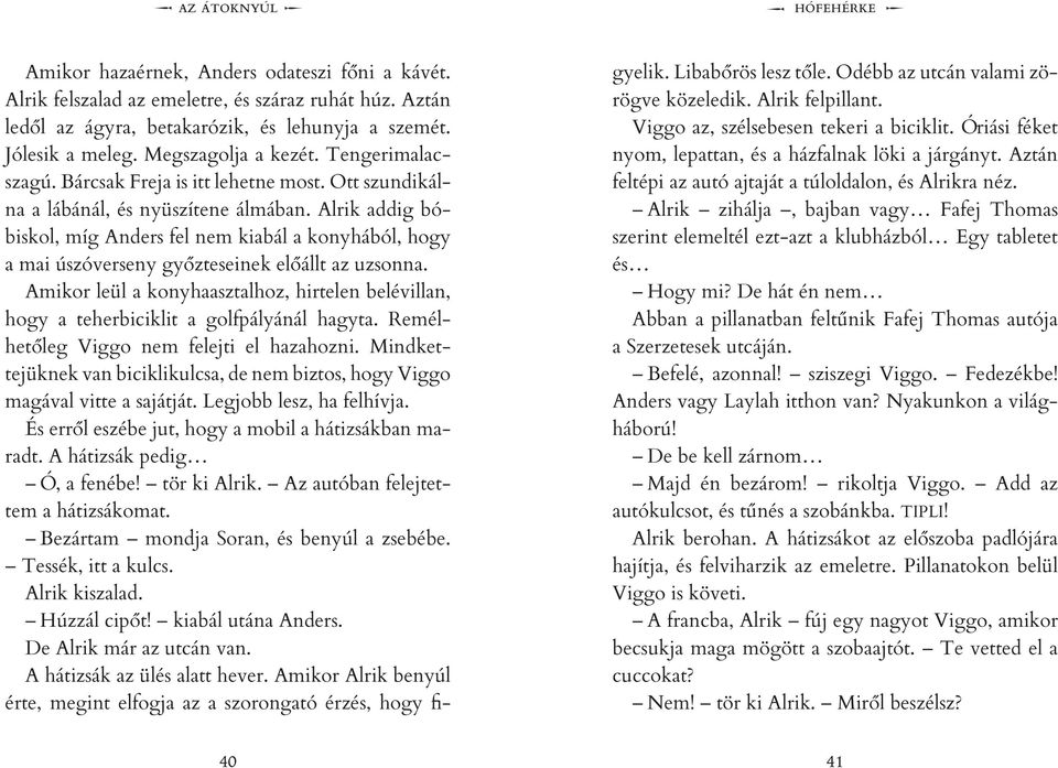 Alrik addig bóbiskol, míg Anders fel nem kiabál a konyhából, hogy a mai úszóverseny győzteseinek előállt az uzsonna.