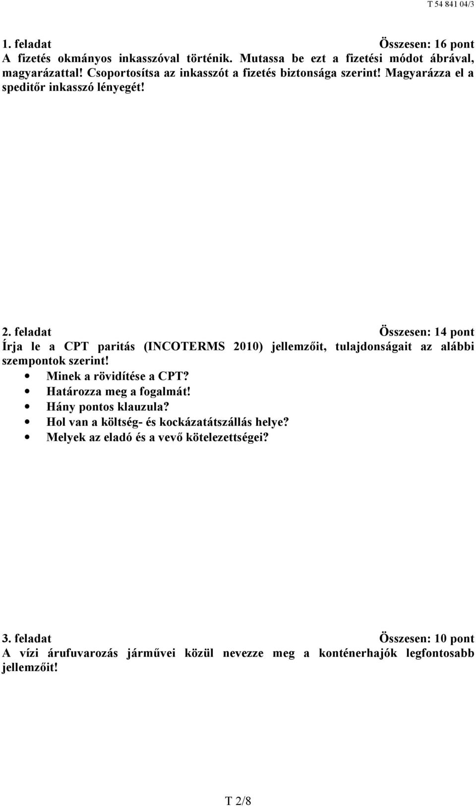 feladat Összesen: 14 pont Írja le a CPT paritás (INCOTERMS 2010) jellemzőit, tulajdonságait az alábbi szempontok szerint! Minek a rövidítése a CPT?