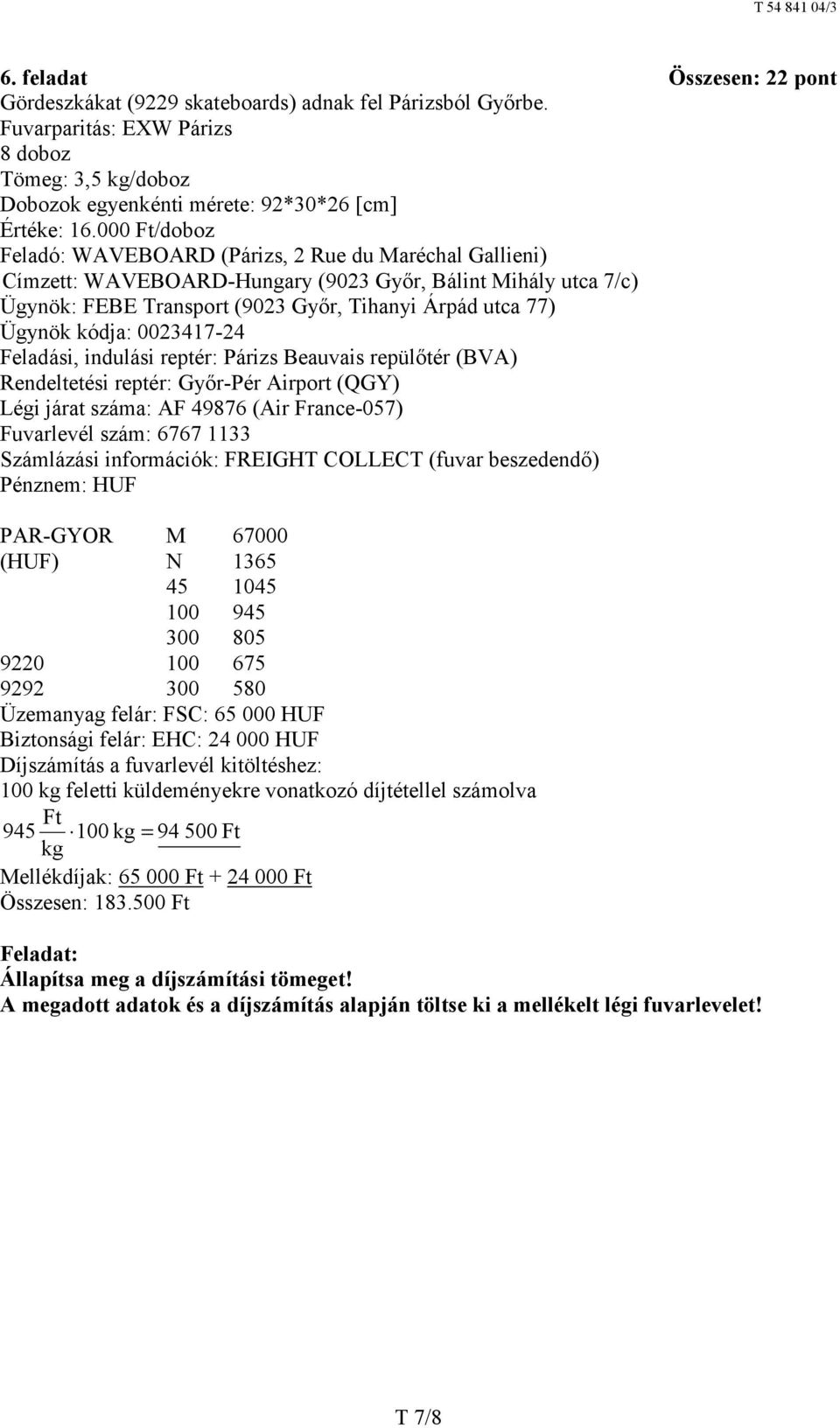 kódja: 0023417-24 Feladási, indulási reptér: Párizs Beauvais repülőtér (BVA) Rendeltetési reptér: Győr-Pér Airport (QGY) Légi járat száma: AF 49876 (Air France-057) Fuvarlevél szám: 6767 1133