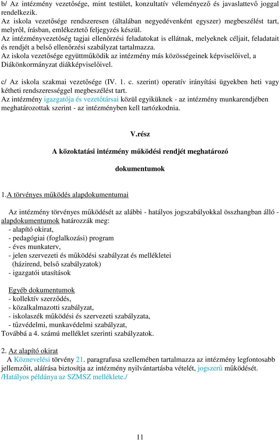 Az intézményvezetőség tagjai ellenőrzési feladatokat is ellátnak, melyeknek céljait, feladatait és rendjét a belső ellenőrzési szabályzat tartalmazza.