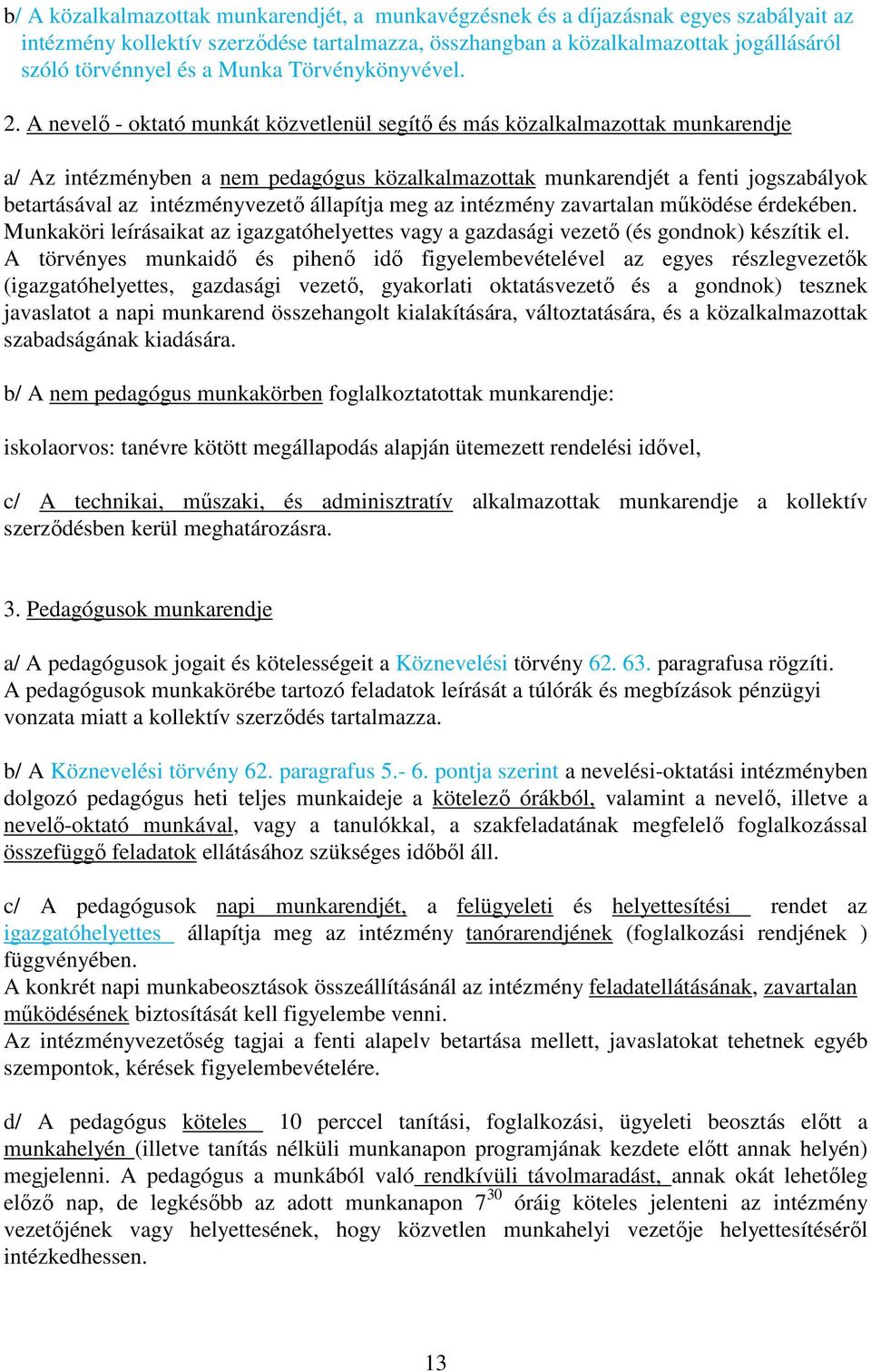 A nevelő - oktató munkát közvetlenül segítő és más közalkalmazottak munkarendje a/ Az intézményben a nem pedagógus közalkalmazottak munkarendjét a fenti jogszabályok betartásával az intézményvezető