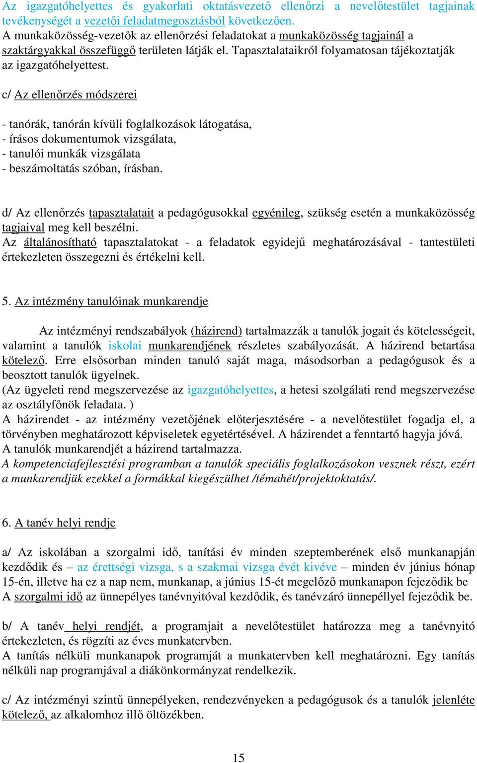 c/ Az ellenőrzés módszerei - tanórák, tanórán kívüli foglalkozások látogatása, - írásos dokumentumok vizsgálata, - tanulói munkák vizsgálata - beszámoltatás szóban, írásban.