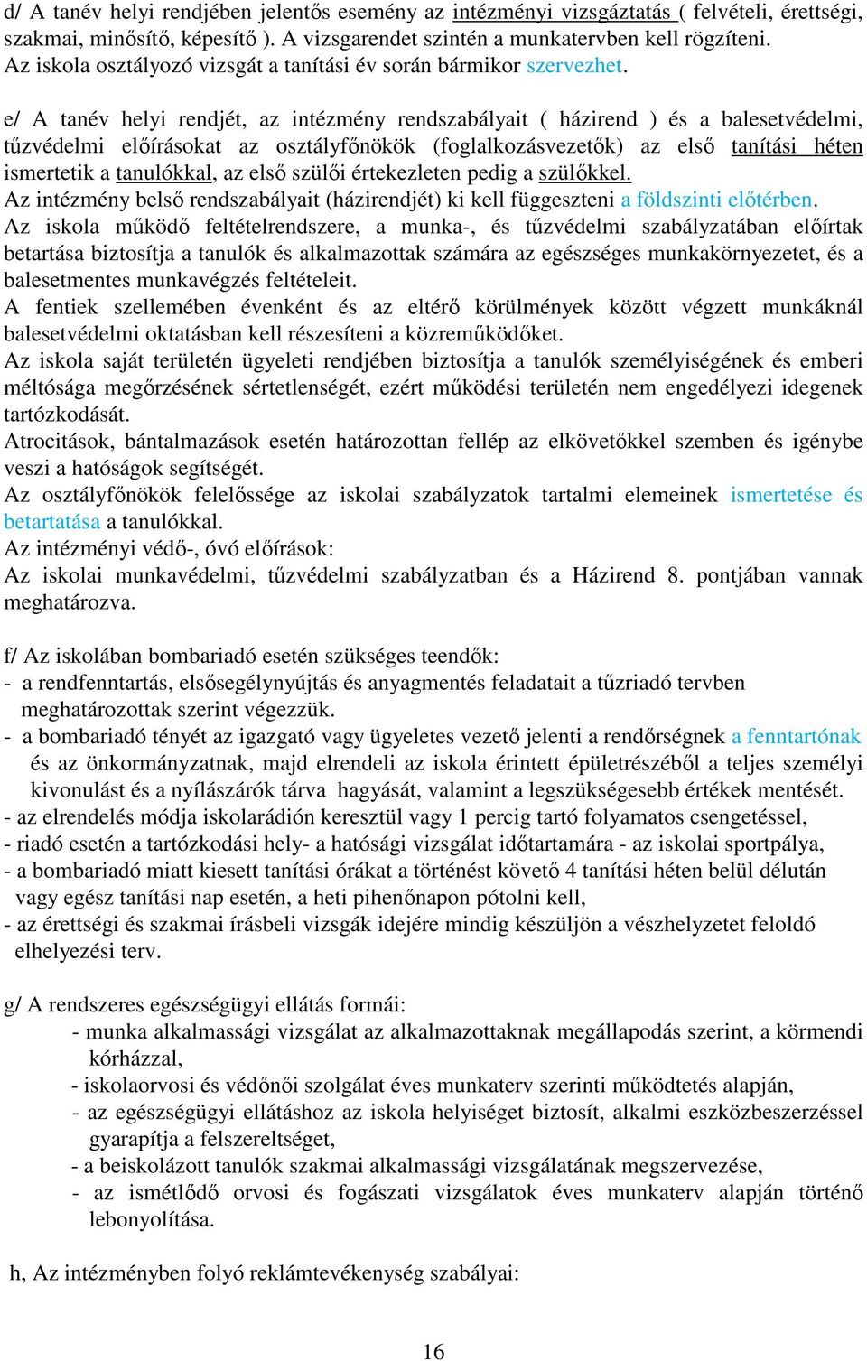 e/ A tanév helyi rendjét, az intézmény rendszabályait ( házirend ) és a balesetvédelmi, tűzvédelmi előírásokat az osztályfőnökök (foglalkozásvezetők) az első tanítási héten ismertetik a tanulókkal,