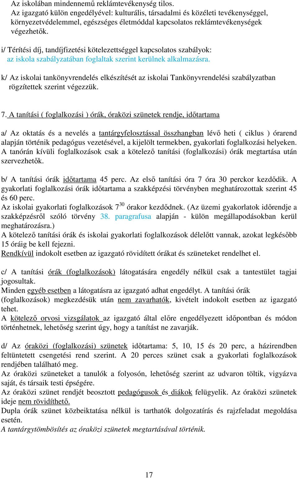 i/ Térítési díj, tandíjfizetési kötelezettséggel kapcsolatos szabályok: az iskola szabályzatában foglaltak szerint kerülnek alkalmazásra.