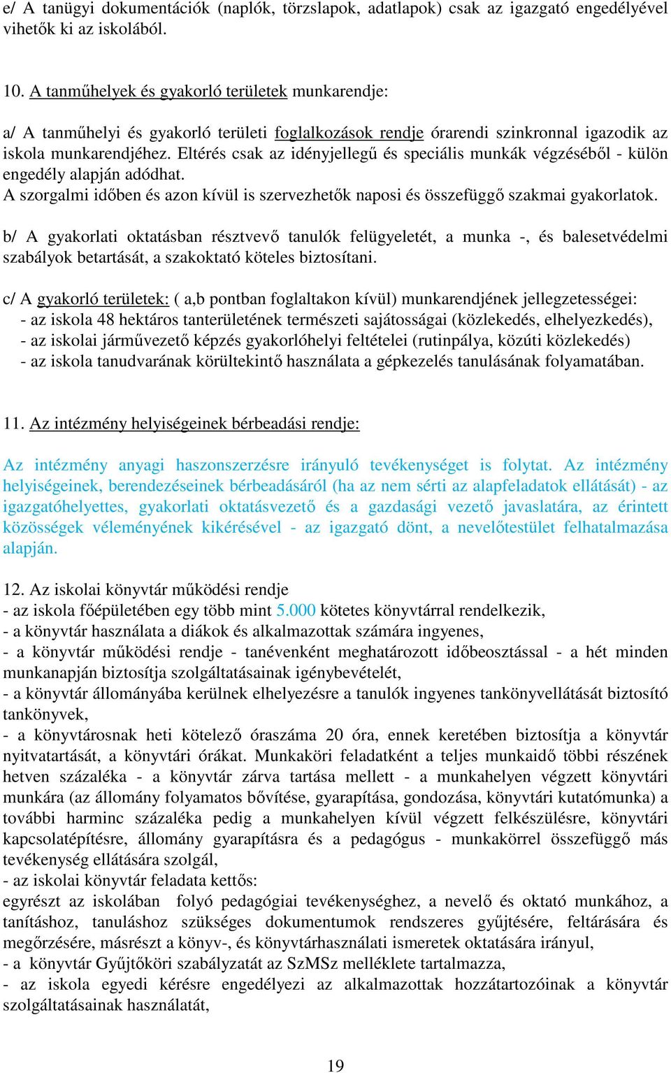 Eltérés csak az idényjellegű és speciális munkák végzéséből - külön engedély alapján adódhat. A szorgalmi időben és azon kívül is szervezhetők naposi és összefüggő szakmai gyakorlatok.