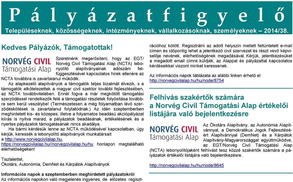 Az alapkezelő alapítványok a támogatók teljes bizalmát élvezik, s a támogatók elkötelezettek a magyar civil szektor további fejlesztésében, az NCTA továbbvitelében.