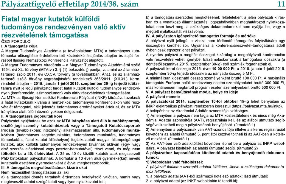 Konferencia Pályázatot alapított. A Magyar Tudományos Akadémia a Magyar Tudományos Akadémiáról szóló 1994. évi XL. törvény (MTAtv.) 3. (1) bekezdés j) pontja, valamint az államháztartásról szóló 2011.