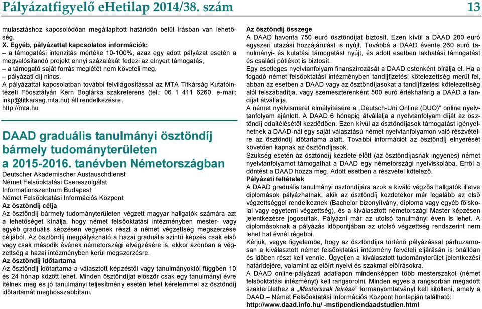 saját forrás meglétét nem követeli meg, pályázati díj nincs. A pályázattal kapcsolatban további felvilágosítással az MTA Titkárság Kutatóintézeti Főosztályán Kern Boglárka szakreferens (tel.