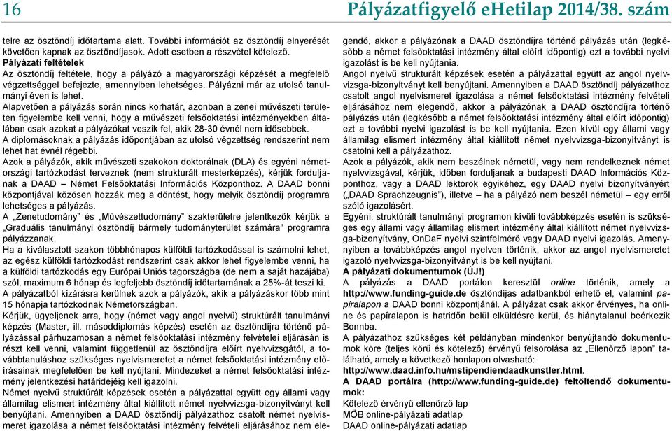 Alapvetően a pályázás során nincs korhatár, azonban a zenei művészeti területen figyelembe kell venni, hogy a művészeti felsőoktatási intézményekben általában csak azokat a pályázókat veszik fel,