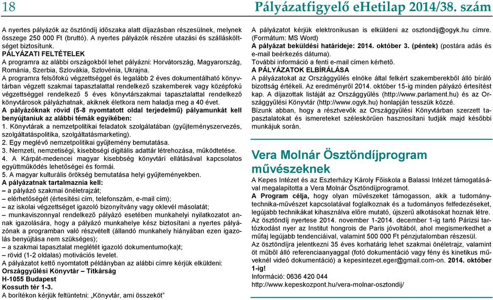 A programra felsőfokú végzettséggel és legalább 2 éves dokumentálható könyvtárban végzett szakmai tapasztalattal rendelkező szakemberek vagy középfokú végzettséggel rendelkező 5 éves könyvtárszakmai