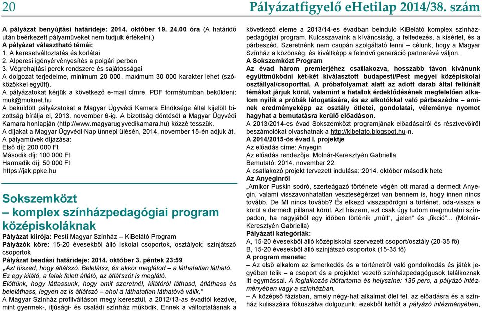 A pályázatokat kérjük a következő e-mail címre, PDF formátumban beküldeni: muk@muknet.hu A beküldött pályázatokat a Magyar Ügyvédi Kamara Elnöksége által kijelölt bizottság bírálja el, 2013.