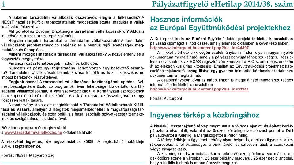 A társadalmi vállalkozások problémamegoldó erejének és a bennük rejlő lehetőségek megmutatása és ünneplése. Miként mozgósíthatnak a társadalmi vállalkozások? A közvélemény és a fogyasztók megnyerése.
