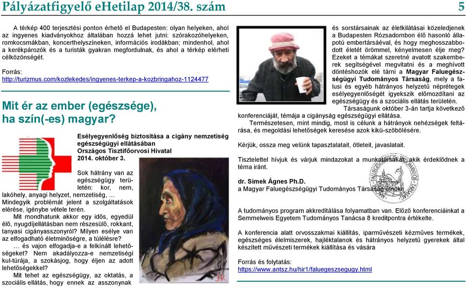 információs irodákban; mindenhol, ahol a kerékpározók és a turisták gyakran megfordulnak, és ahol a térkép elérheti célközönségét. Forrás: http://turizmus.
