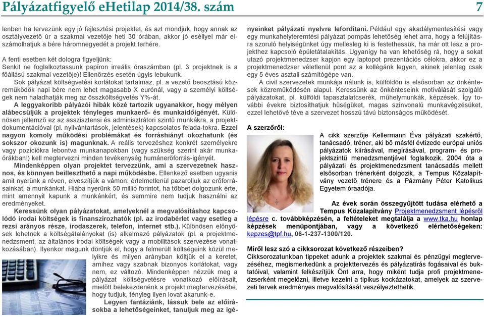 projekt terhére. A fenti esetben két dologra figyeljünk: Senkit ne foglalkoztassunk papíron irreális óraszámban (pl. 3 projektnek is a főállású szakmai vezetője)! Ellenőrzés esetén úgyis lebukunk.