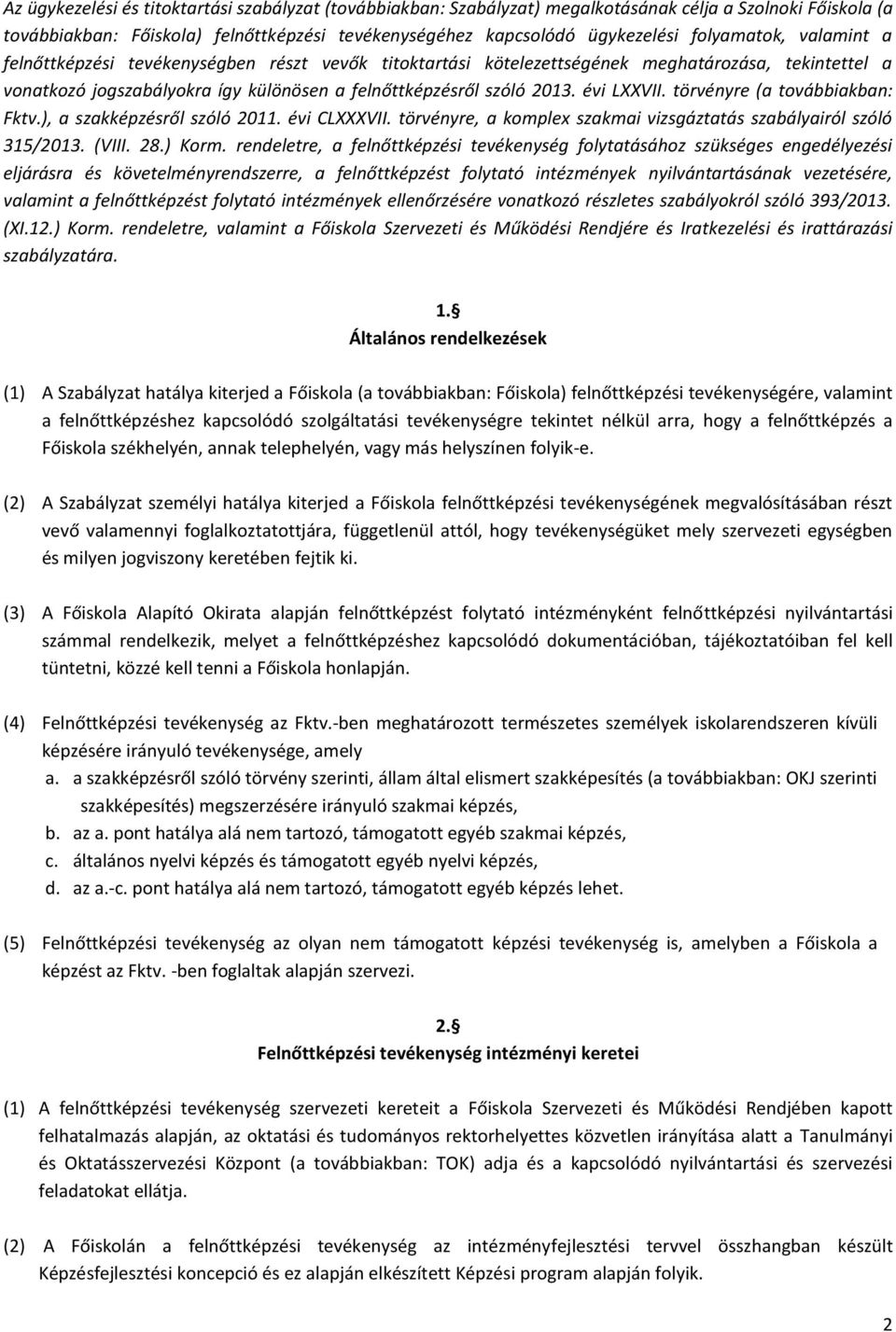 évi LXXVII. törvényre (a továbbiakban: Fktv.), a szakképzésről szóló 2011. évi CLXXXVII. törvényre, a komplex szakmai vizsgáztatás szabályairól szóló 315/2013. (VIII. 28.) Korm.