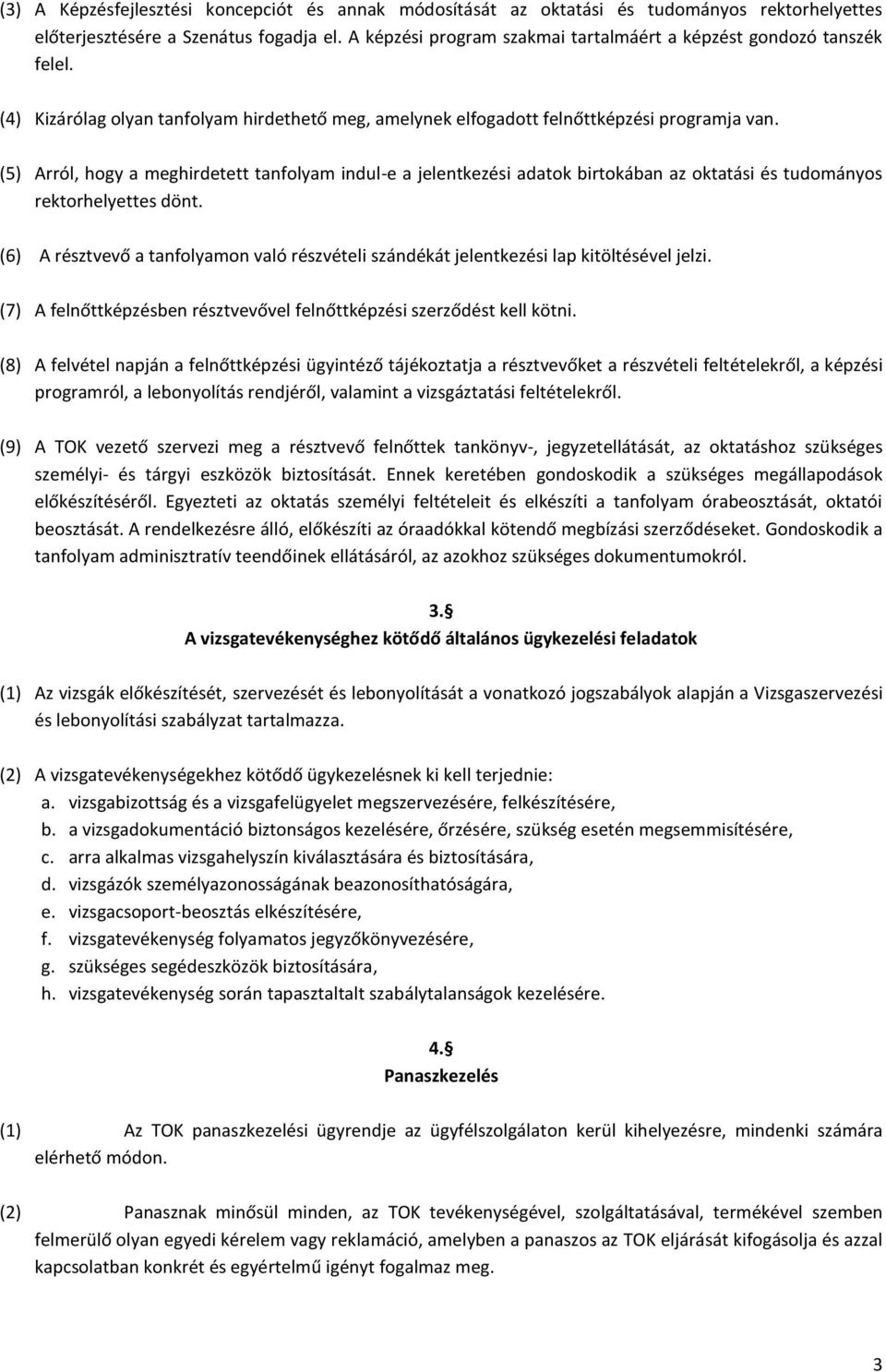 (5) Arról, hogy a meghirdetett tanfolyam indul-e a jelentkezési adatok birtokában az oktatási és tudományos rektorhelyettes dönt.