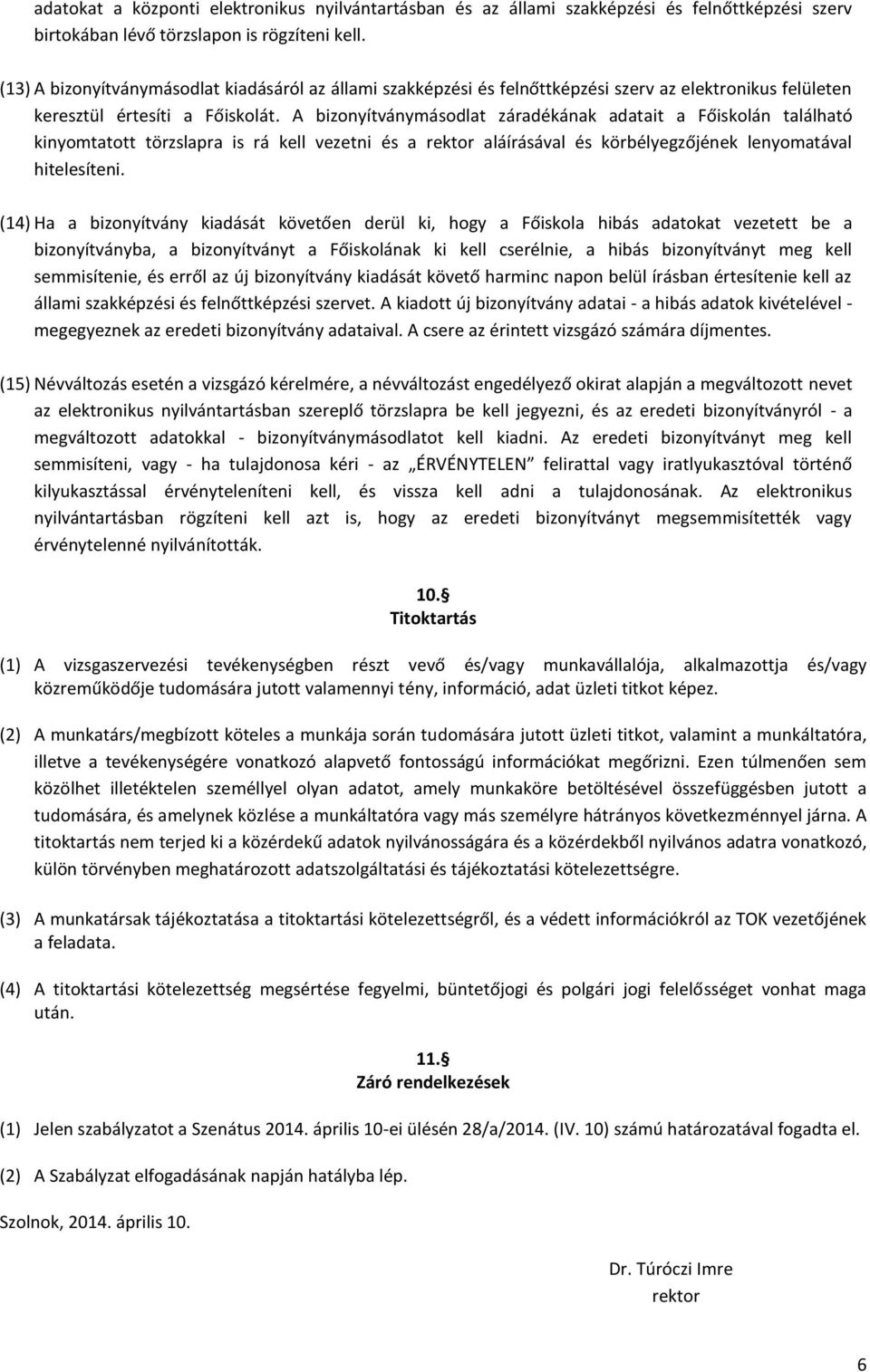 A bizonyítványmásodlat záradékának adatait a Főiskolán található kinyomtatott törzslapra is rá kell vezetni és a rektor aláírásával és körbélyegzőjének lenyomatával hitelesíteni.