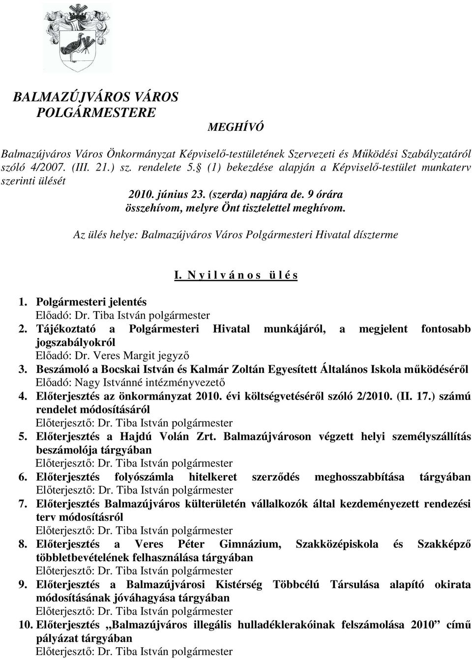 Az ülés helye: Balmazújváros Város Polgármesteri Hivatal díszterme I. N y i l v á n o s ü l é s 1. Polgármesteri jelentés Elıadó: Dr. Tiba István polgármester 2.