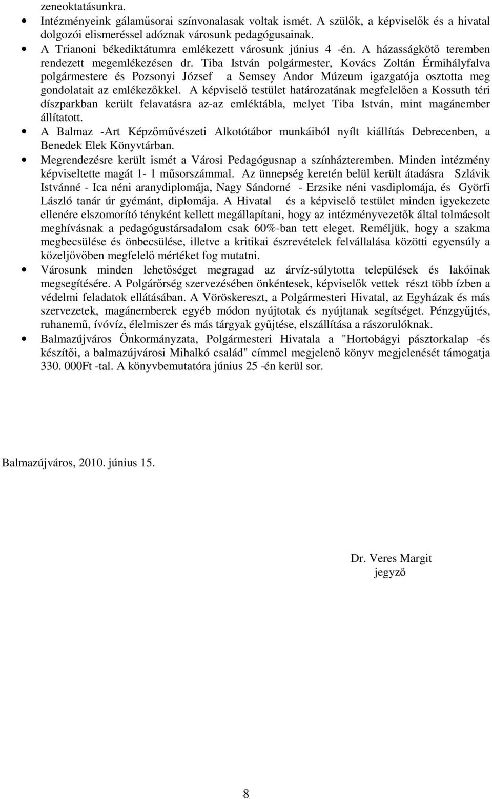 Tiba István polgármester, Kovács Zoltán Érmihályfalva polgármestere és Pozsonyi József a Semsey Andor Múzeum igazgatója osztotta meg gondolatait az emlékezıkkel.