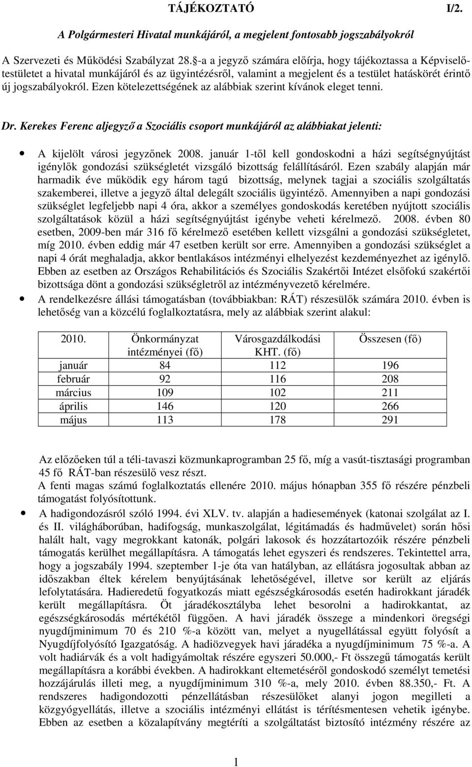 Ezen kötelezettségének az alábbiak szerint kívánok eleget tenni. Dr. Kerekes Ferenc aljegyzı a Szociális csoport munkájáról az alábbiakat jelenti: A kijelölt városi jegyzınek 2008.