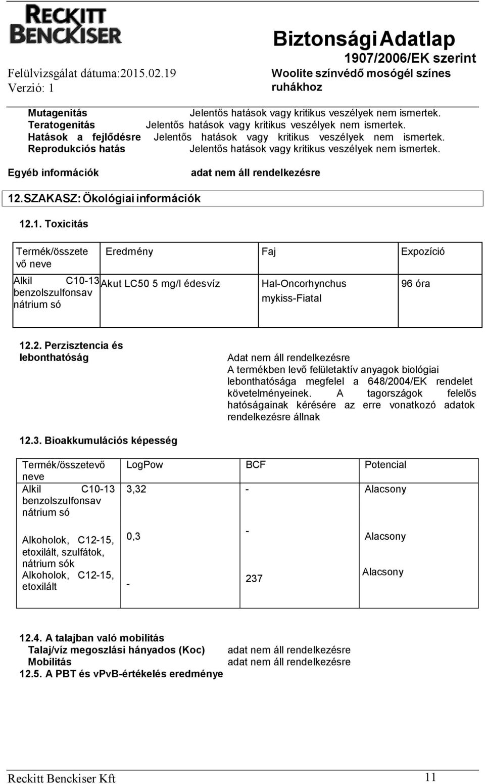 2. Perzisztencia és lebonthatóság Adat nem áll rendelkezésre A termékben levő felületaktív anyagok biológiai lebonthatósága megfelel a 648/2004/EK rendelet követelményeinek.