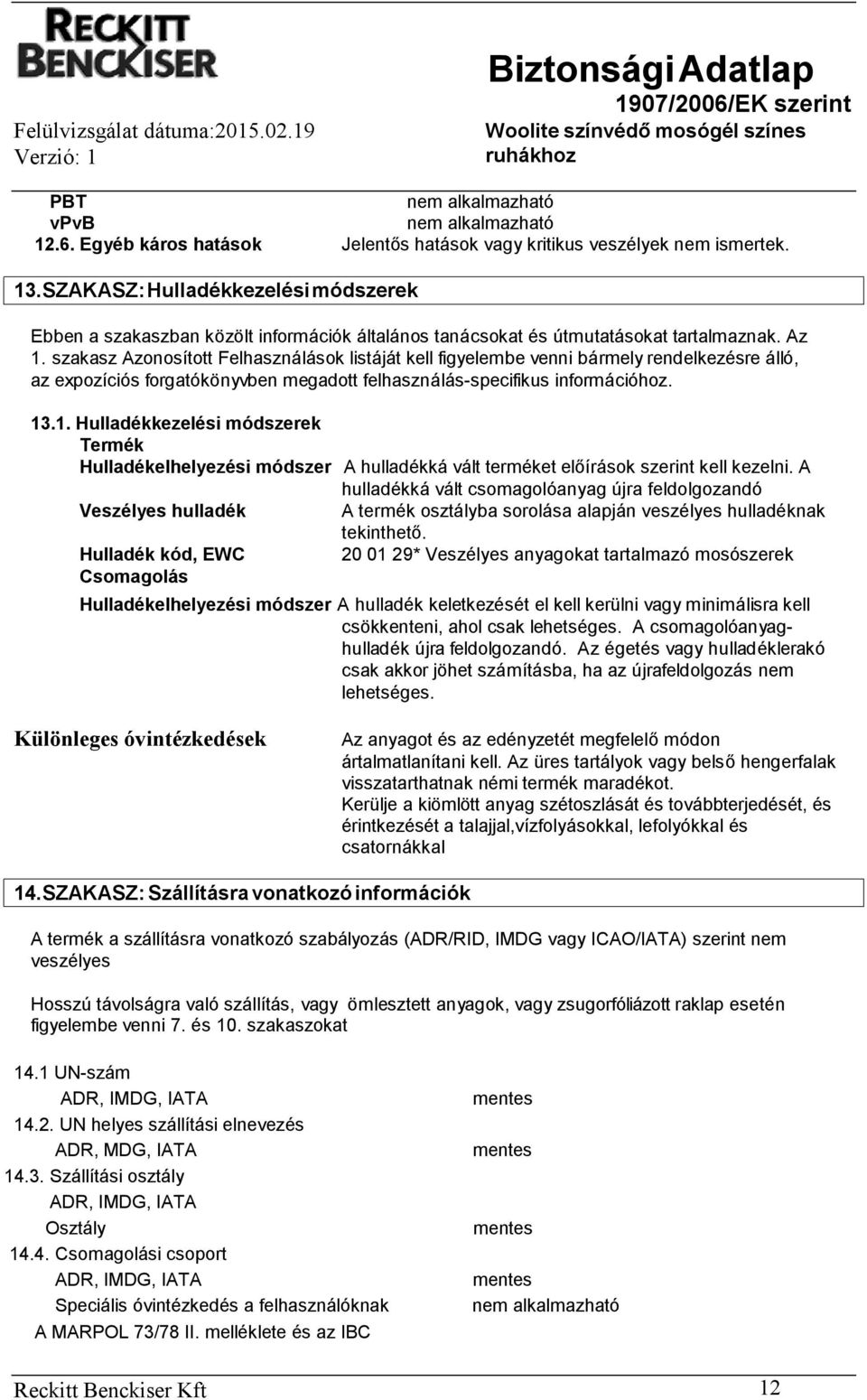 szakasz Azonosított Felhasználások listáját kell figyelembe venni bármely rendelkezésre álló, az expozíciós forgatókönyvben megadott felhasználás-specifikus információhoz. 13