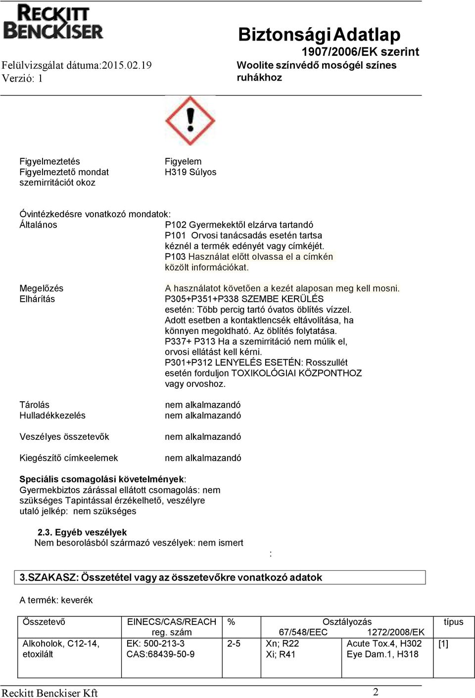 Megelőzés Elhárítás Tárolás Hulladékkezelés Veszélyes összetevők Kiegészítő címkeelemek A használatot követően a kezét alaposan meg kell mosni.