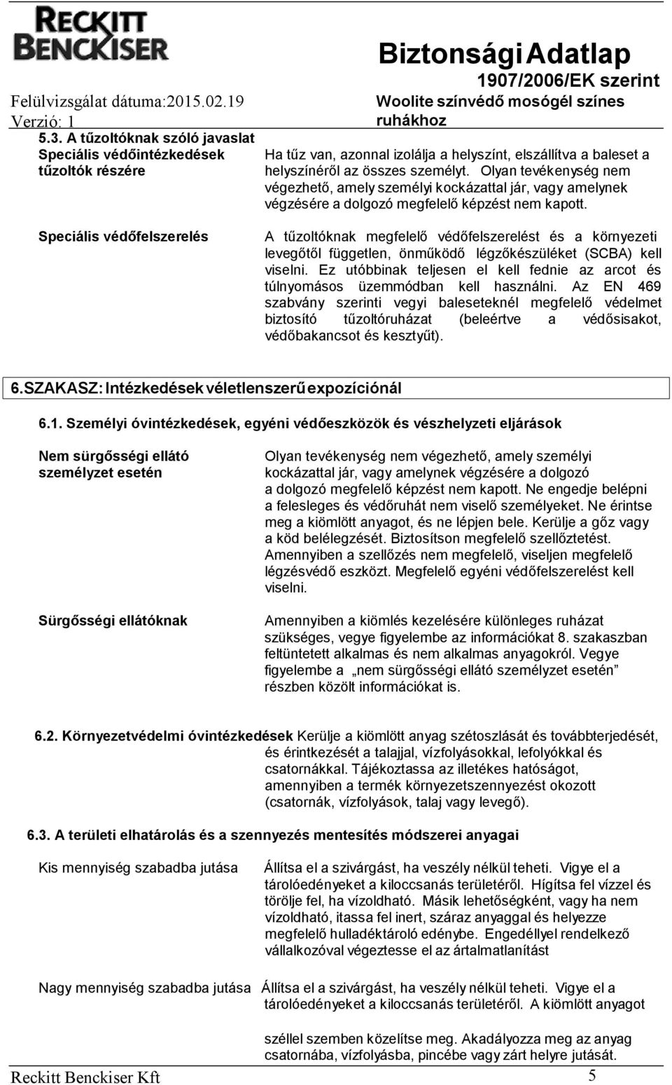 A tűzoltóknak megfelelő védőfelszerelést és a környezeti levegőtől független, önműködő légzőkészüléket (SCBA) kell viselni.