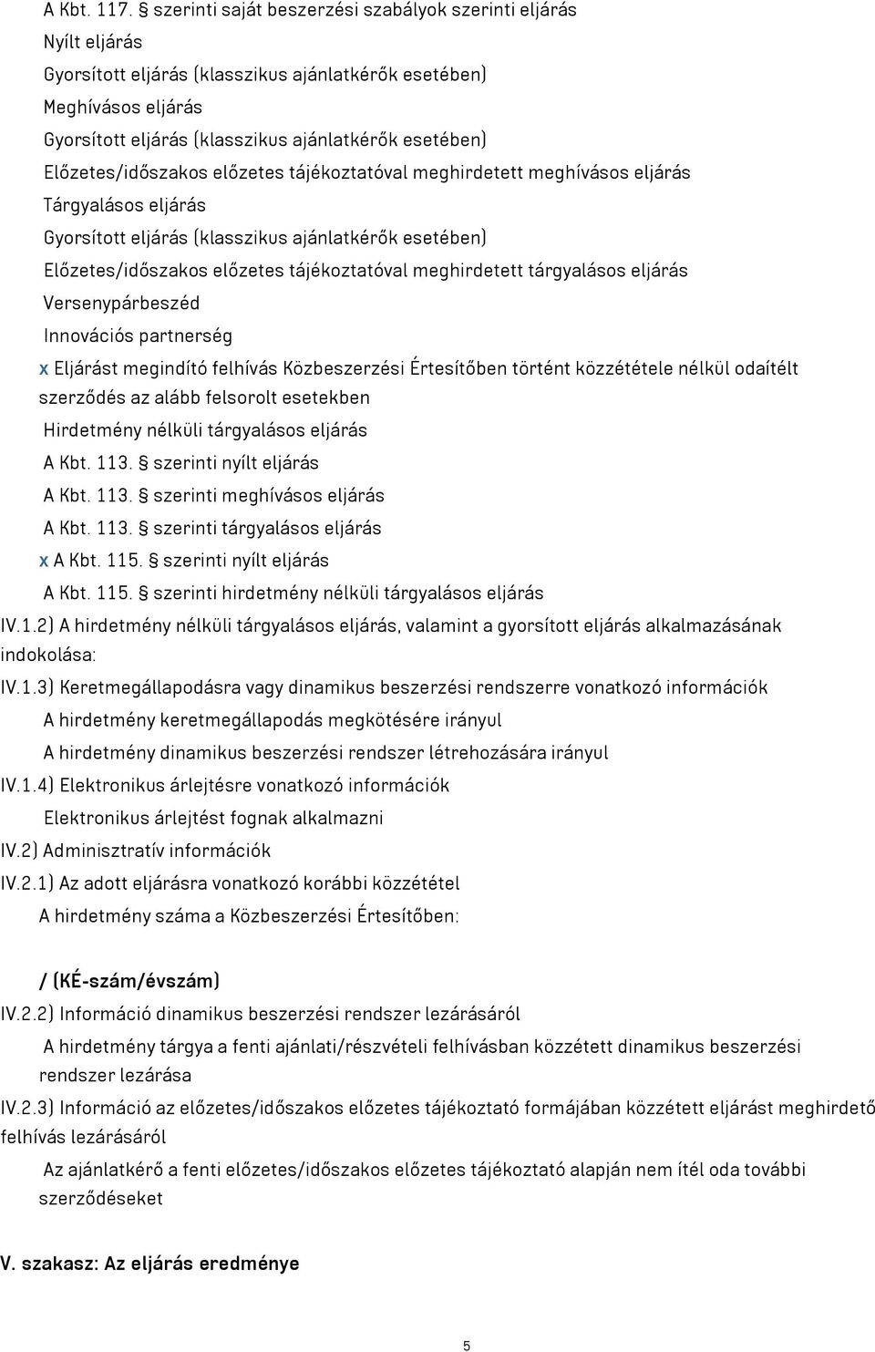 Előzetes/időszakos előzetes tájékoztatóval meghirdetett meghívásos eljárás Tárgyalásos eljárás Gyorsított eljárás (klasszikus ajánlatkérők esetében) Előzetes/időszakos előzetes tájékoztatóval