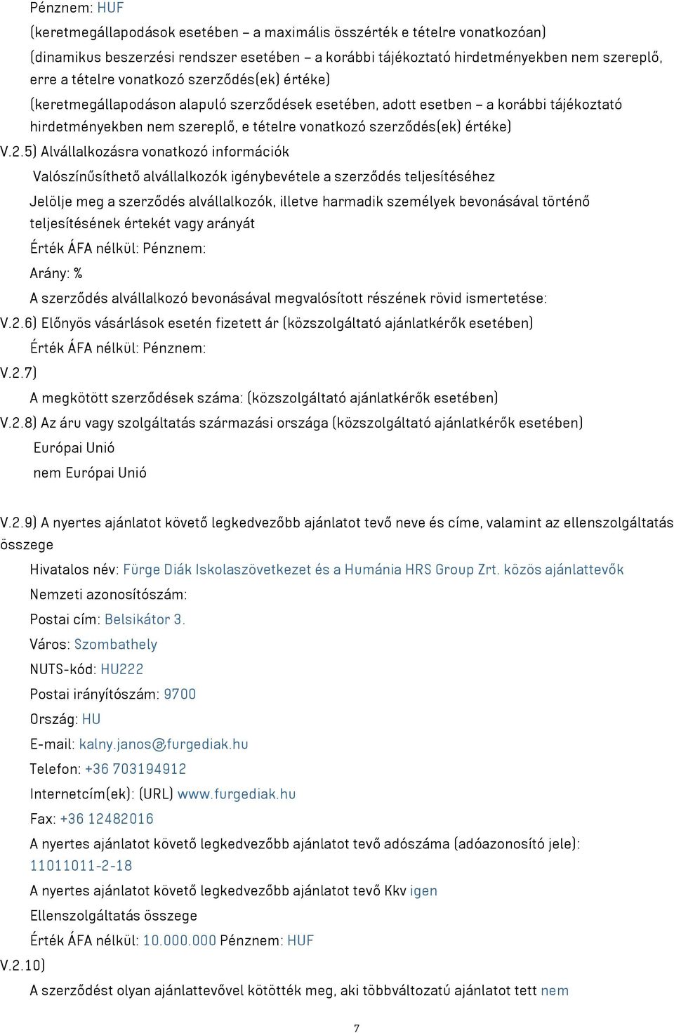 5) Alvállalkozásra vonatkozó információk Valószínűsíthető alvállalkozók igénybevétele a szerződés teljesítéséhez Jelölje meg a szerződés alvállalkozók, illetve harmadik személyek bevonásával történő