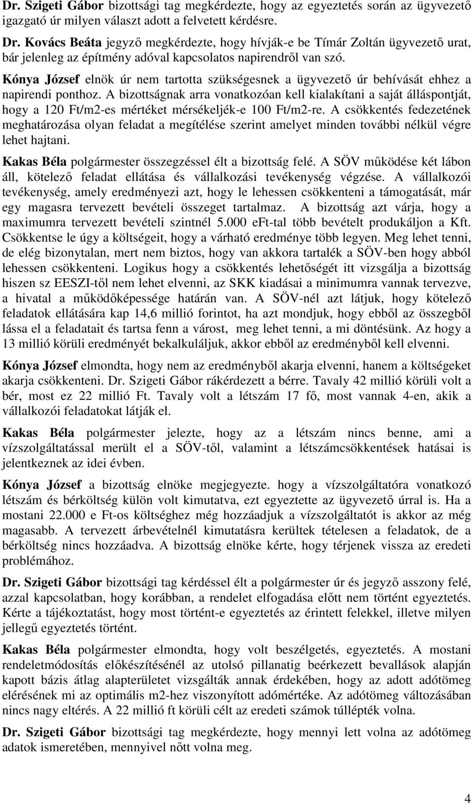 Kónya József elnök úr nem tartotta szükségesnek a ügyvezetı úr behívását ehhez a napirendi ponthoz.