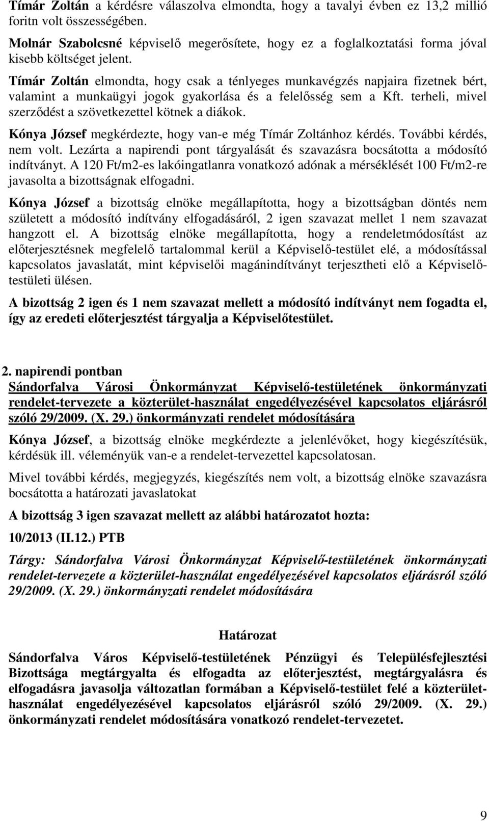 Tímár Zoltán elmondta, hogy csak a ténlyeges munkavégzés napjaira fizetnek bért, valamint a munkaügyi jogok gyakorlása és a felelısség sem a Kft.