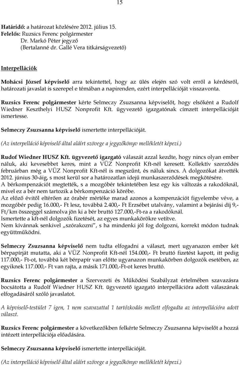 interpellációját visszavonta. Ruzsics Ferenc polgármester kérte Selmeczy Zsuzsanna képviselıt, hogy elsıként a Rudolf Wiedner Keszthelyi HUSZ Nonprofit Kft.