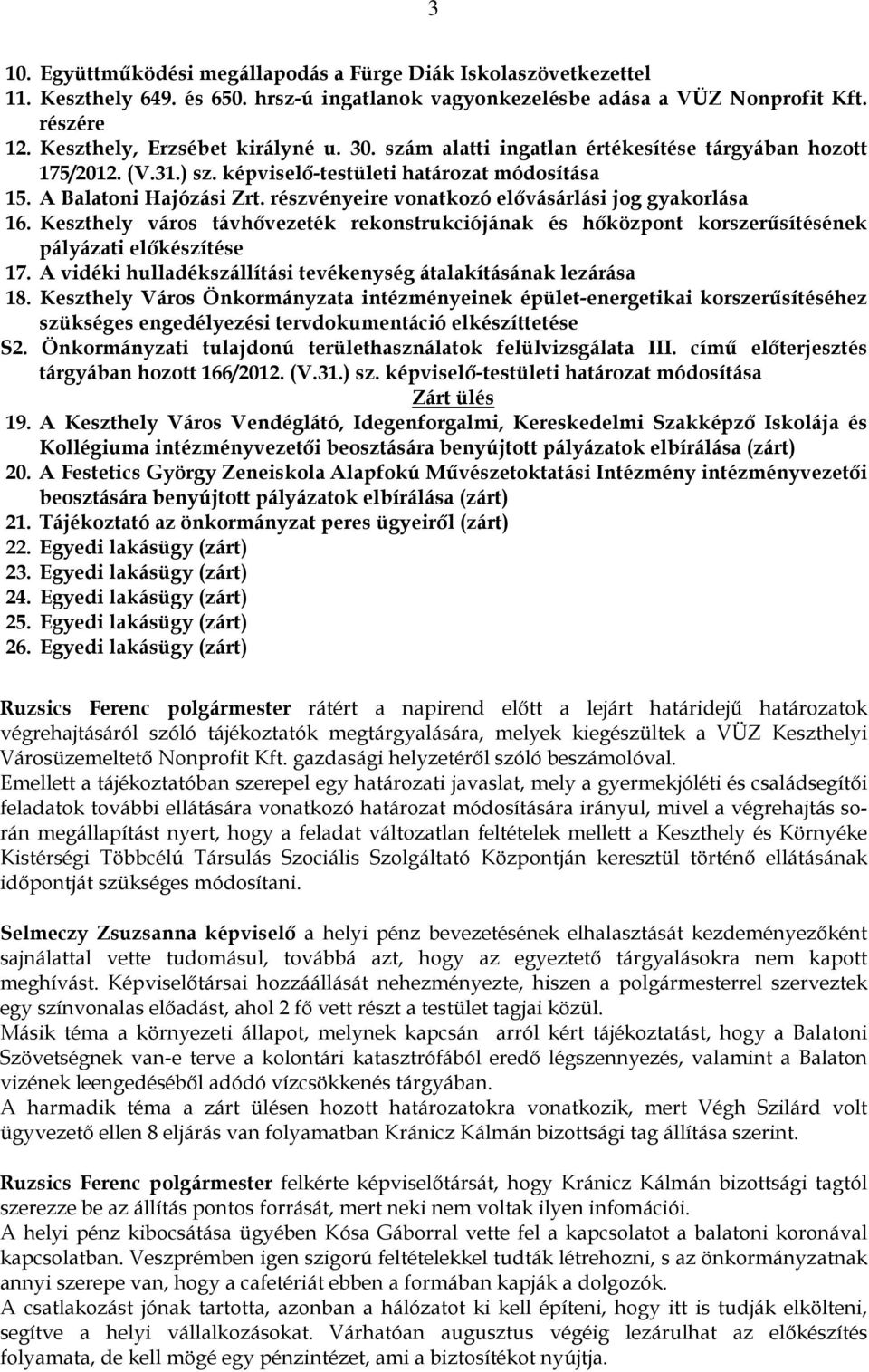 részvényeire vonatkozó elıvásárlási jog gyakorlása 16. Keszthely város távhıvezeték rekonstrukciójának és hıközpont korszerősítésének pályázati elıkészítése 17.