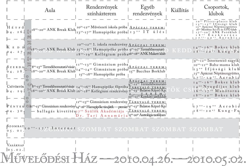 14 00-14 45 Gimnázium próba 15 00-18 00 Hamupipőke próba 14 csütörtök 00-16 00 Hamupipőke főpróba 16 csütörtök csütörtök csütörtök 30-18 00 Kollégium rendezvény 900-13 30 Balaton Képző Kp.