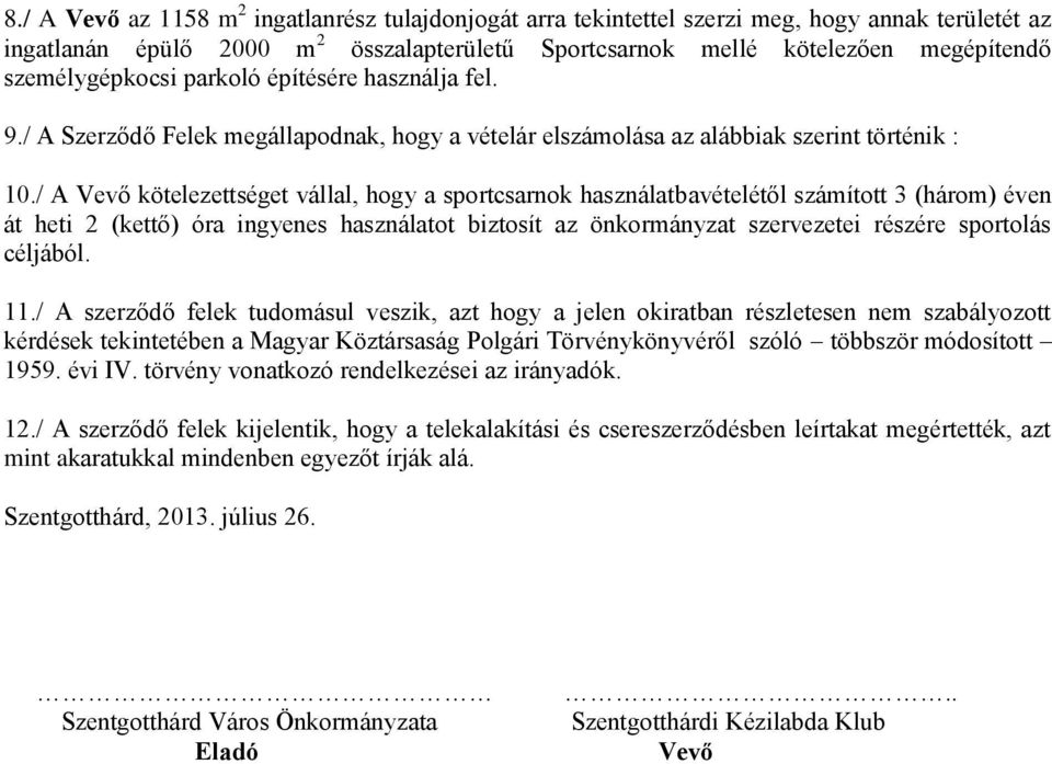 / A Vevő kötelezettséget vállal, hogy a sportcsarnok használatbavételétől számított 3 (három) éven át heti 2 (kettő) óra ingyenes használatot biztosít az önkormányzat szervezetei részére sportolás