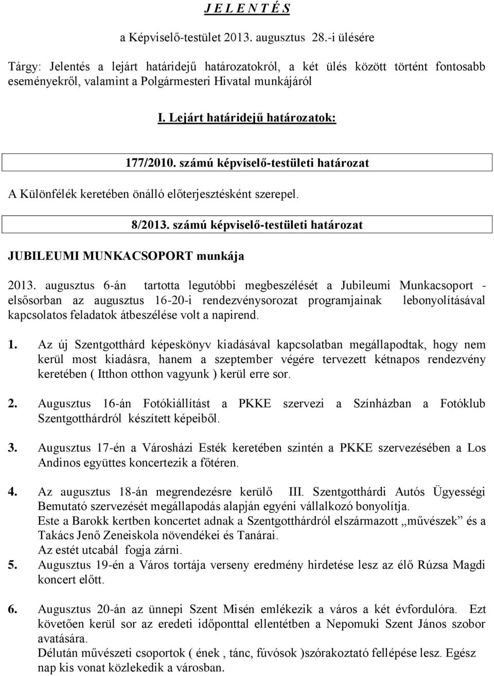 számú képviselő-testületi határozat A Különfélék keretében önálló előterjesztésként szerepel. JUBILEUMI MUNKACSOPORT munkája 8/2013. számú képviselő-testületi határozat 2013.