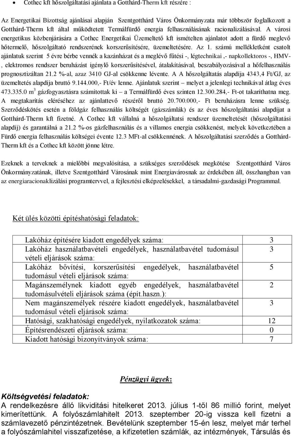 A városi energetikus közbenjárására a Cothec Energetikai Üzemeltető kft ismételten ajánlatot adott a fürdő meglevő hőtermelő, hőszolgáltató rendszerének korszerűsítésére, üzemeltetésére. Az 1.