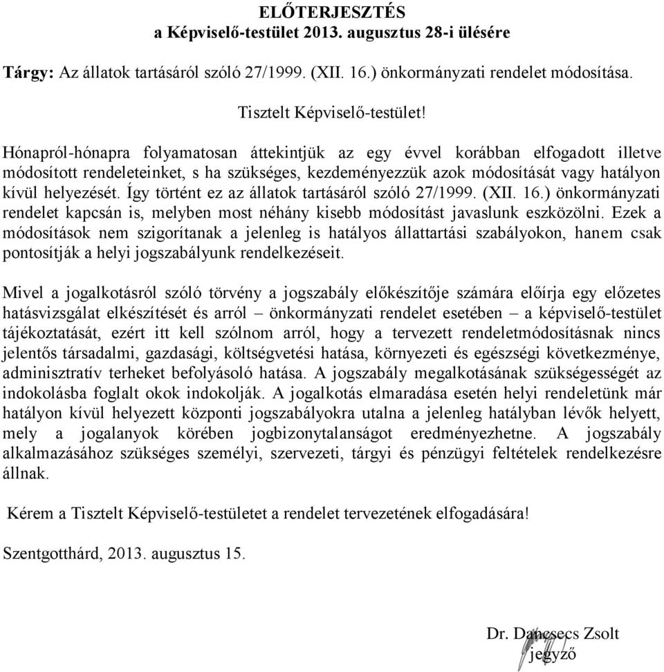 Így történt ez az állatok tartásáról szóló 27/1999. (XII. 16.) önkormányzati rendelet kapcsán is, melyben most néhány kisebb módosítást javaslunk eszközölni.