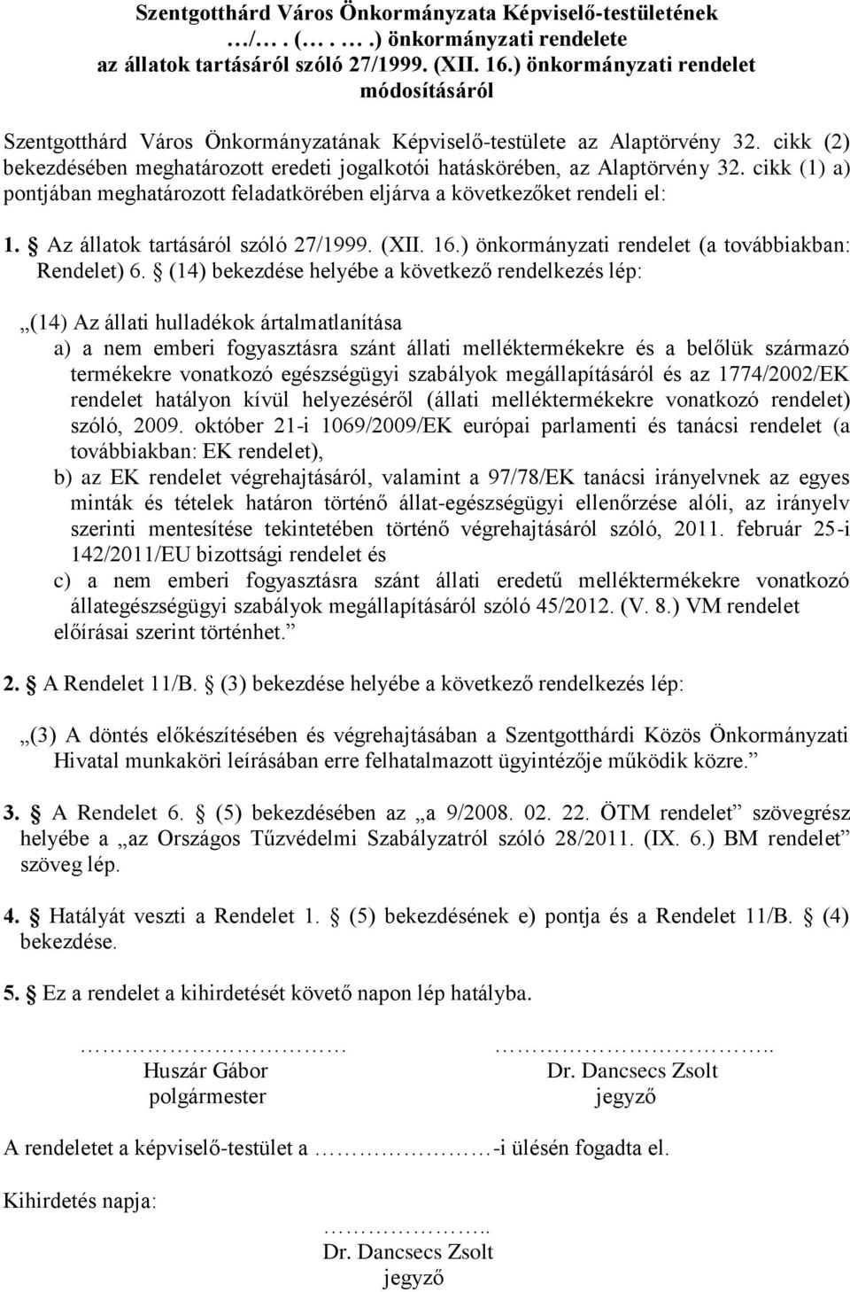 cikk (2) bekezdésében meghatározott eredeti jogalkotói hatáskörében, az Alaptörvény 32. cikk (1) a) pontjában meghatározott feladatkörében eljárva a következőket rendeli el: 1.