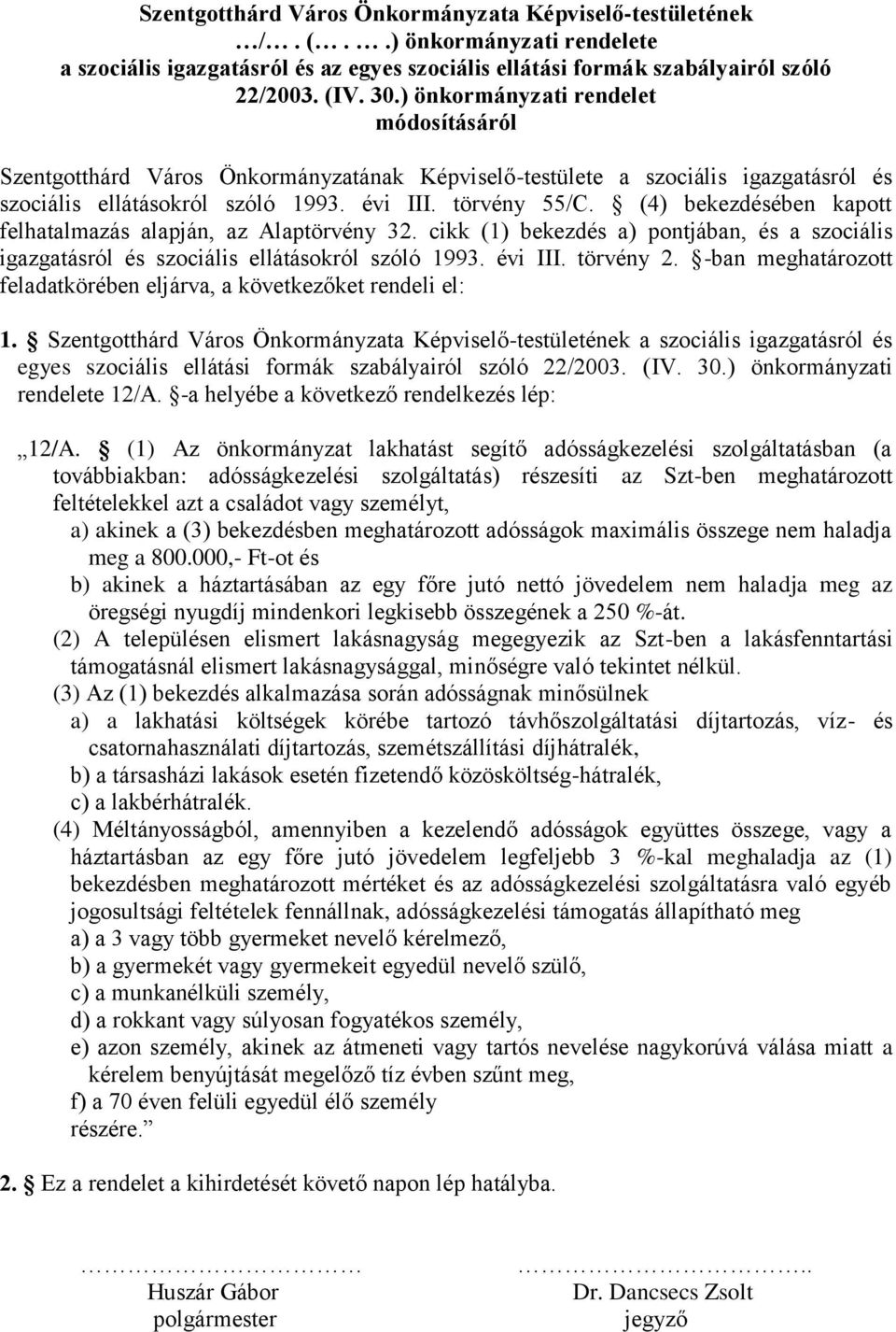 (4) bekezdésében kapott felhatalmazás alapján, az Alaptörvény 32. cikk (1) bekezdés a) pontjában, és a szociális igazgatásról és szociális ellátásokról szóló 1993. évi III. törvény 2.