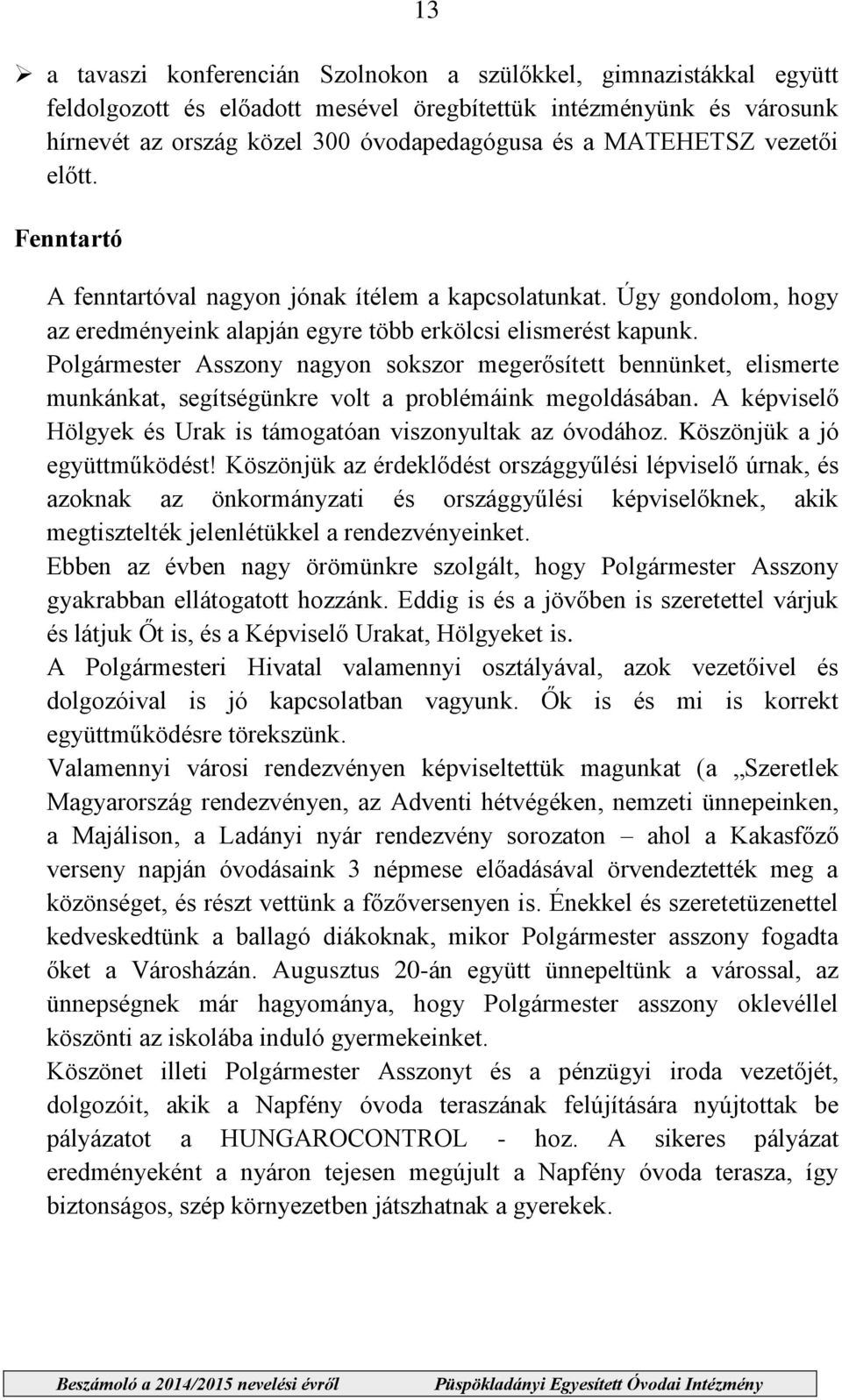 Polgármester Asszony nagyon sokszor meger sített bennünket, elismerte munkánkat, segítségünkre volt a problémáink megoldásában. A képvisel Hölgyek és Urak is támogatóan viszonyultak az óvodához.