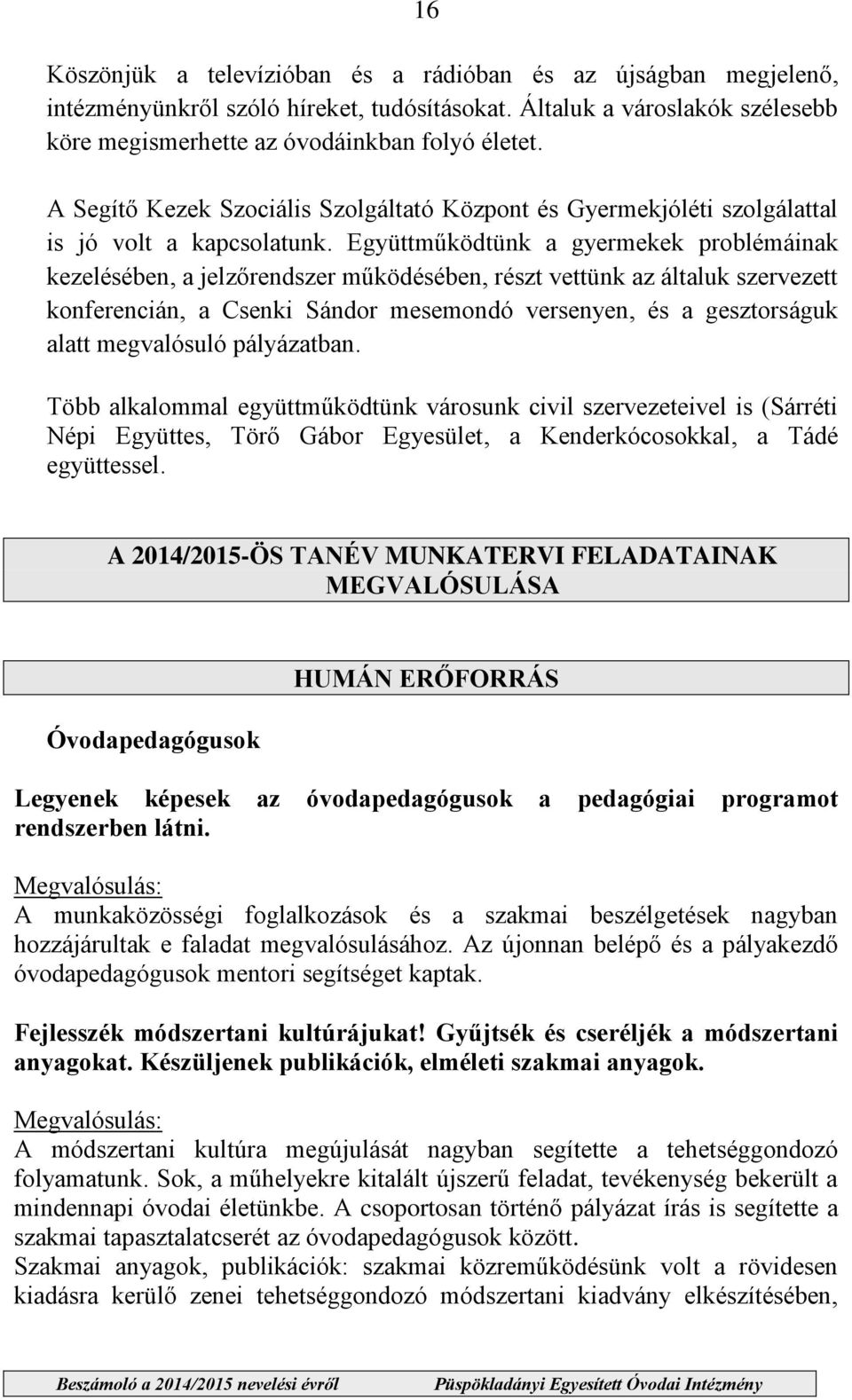 Együttműködtünk a gyermekek problémáinak kezelésében, a jelz rendszer működésében, részt vettünk az általuk szervezett konferencián, a Csenki Sándor mesemondó versenyen, és a gesztorságuk alatt