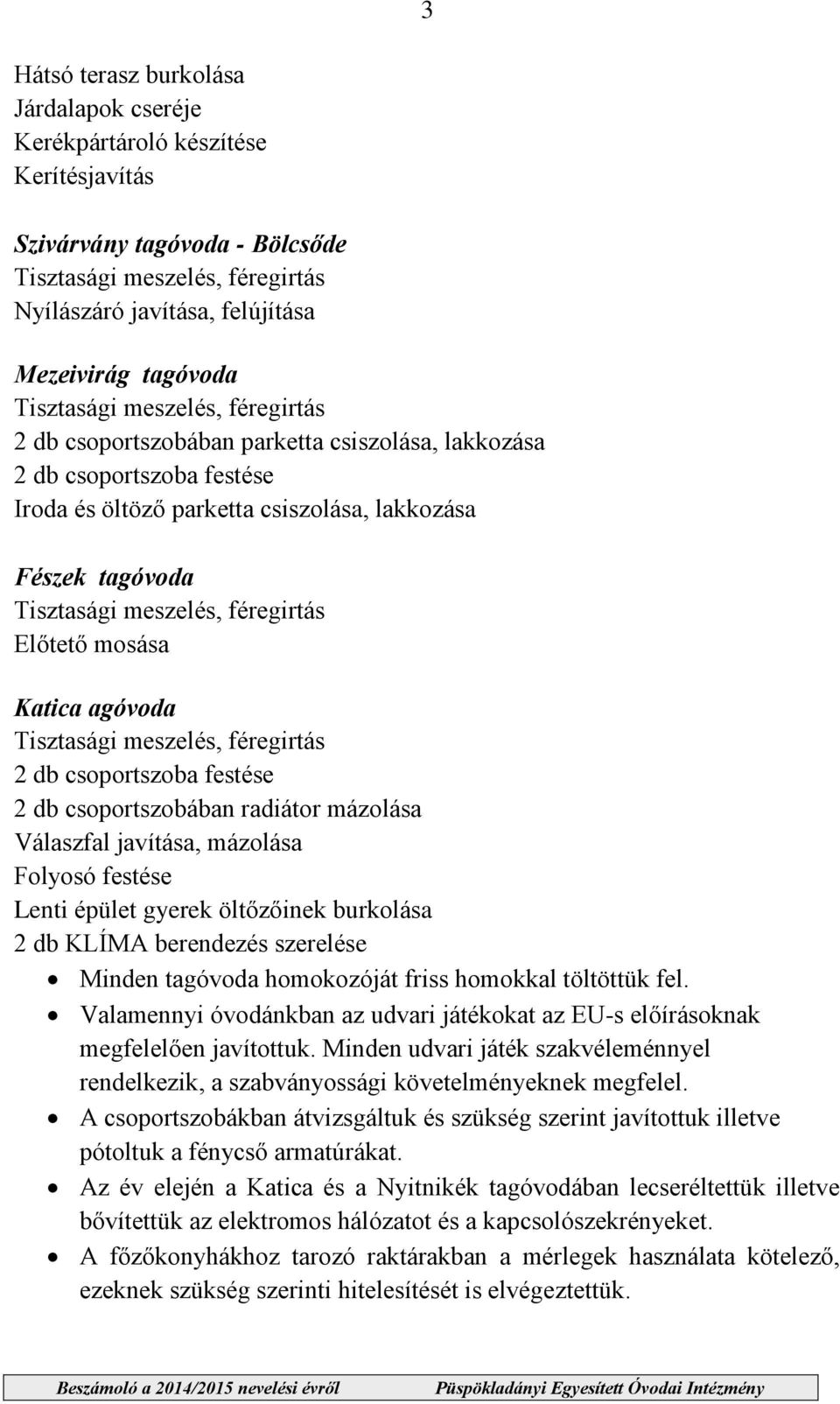 féregirtás El tet mosása Katica agóvoda Tisztasági meszelés, féregirtás 2 db csoportszoba festése 2 db csoportszobában radiátor mázolása Válaszfal javítása, mázolása Folyosó festése Lenti épület